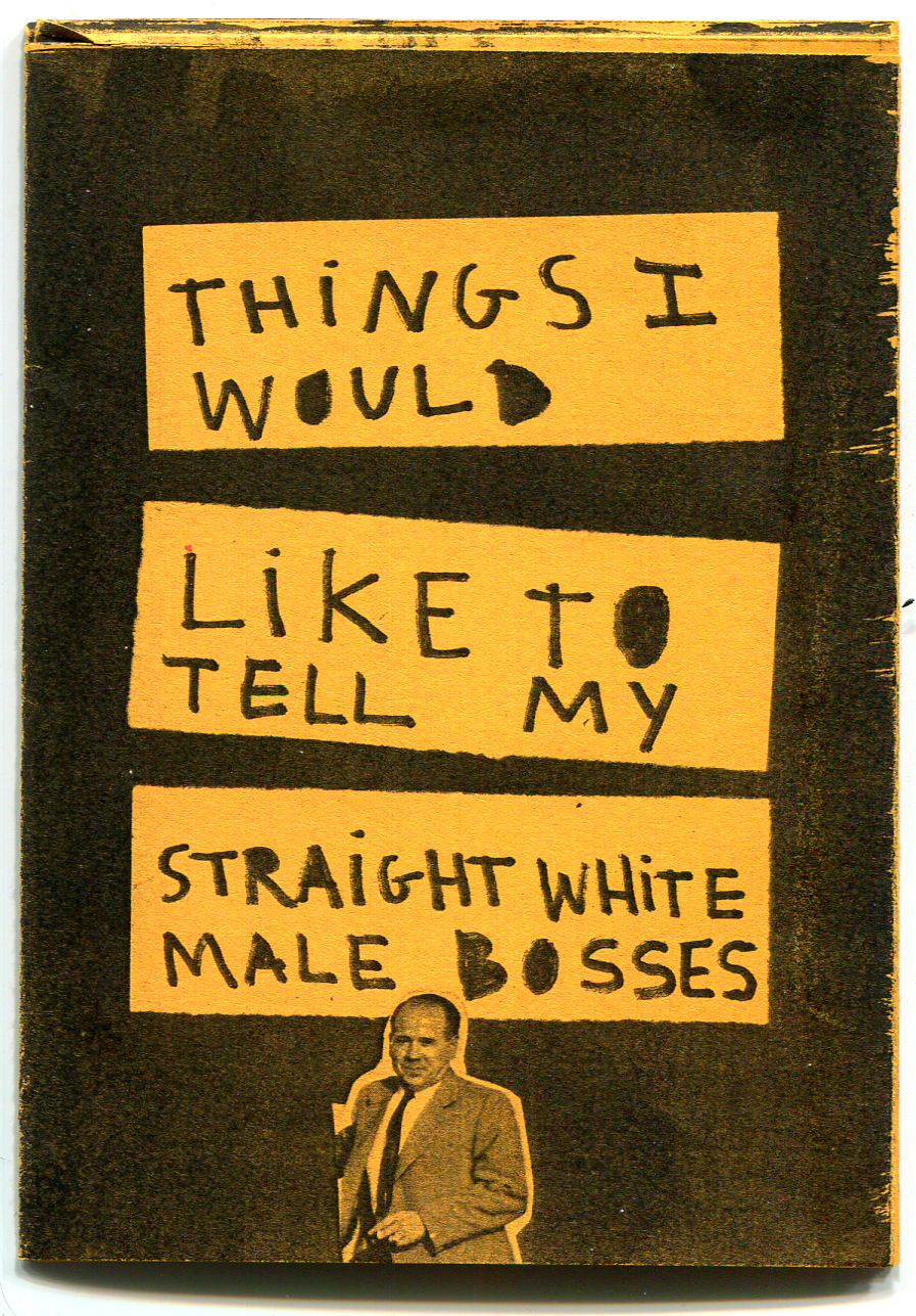 Fanzine ✄THINGS I WOULD LIKE TO TELL MY STRAIGHT WHITE MALE BOSSES